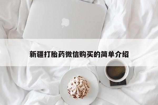 私人购买打胎药新疆打胎药微信购买的简单介绍