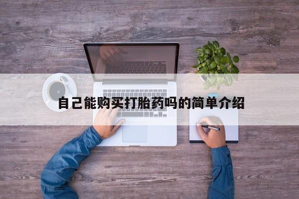 私人购买打胎药自己能购买打胎药吗的简单介绍