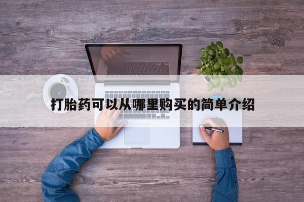 私人购买打胎药打胎药可以从哪里购买的简单介绍