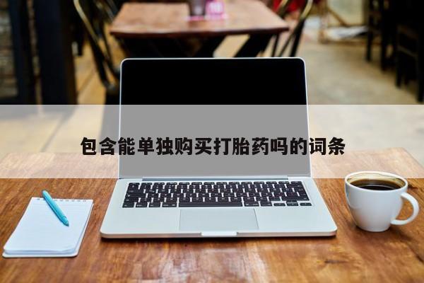 私人购买打胎药包含能单独购买打胎药吗的词条